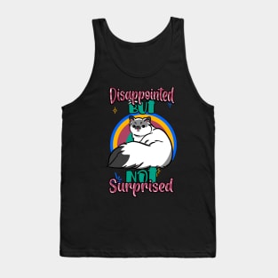 Disappointed but nor surprised cat.. Tank Top